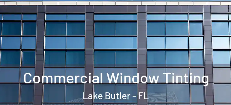  Commercial Window Tinting Lake Butler - FL