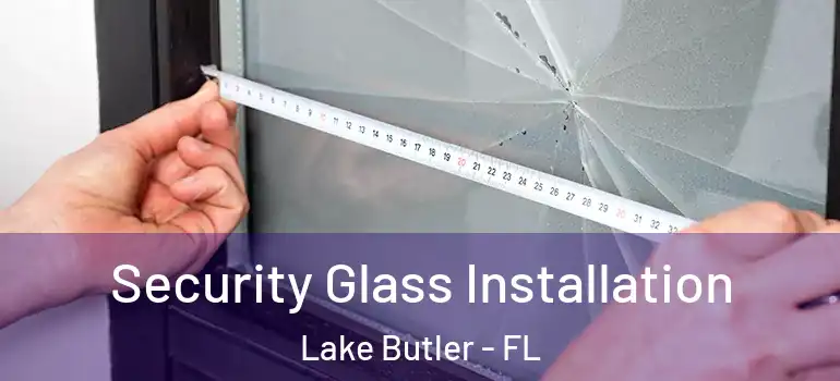  Security Glass Installation Lake Butler - FL